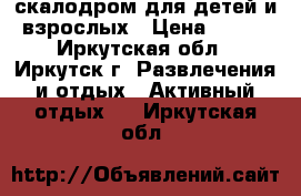 Eskalada - скалодром для детей и взрослых › Цена ­ 200 - Иркутская обл., Иркутск г. Развлечения и отдых » Активный отдых   . Иркутская обл.